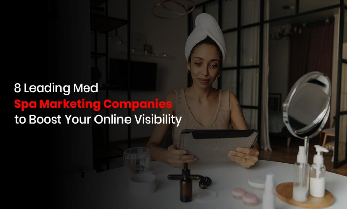 8 Leading Med Spa Marketing Companies to Boost Your Online Visibility
